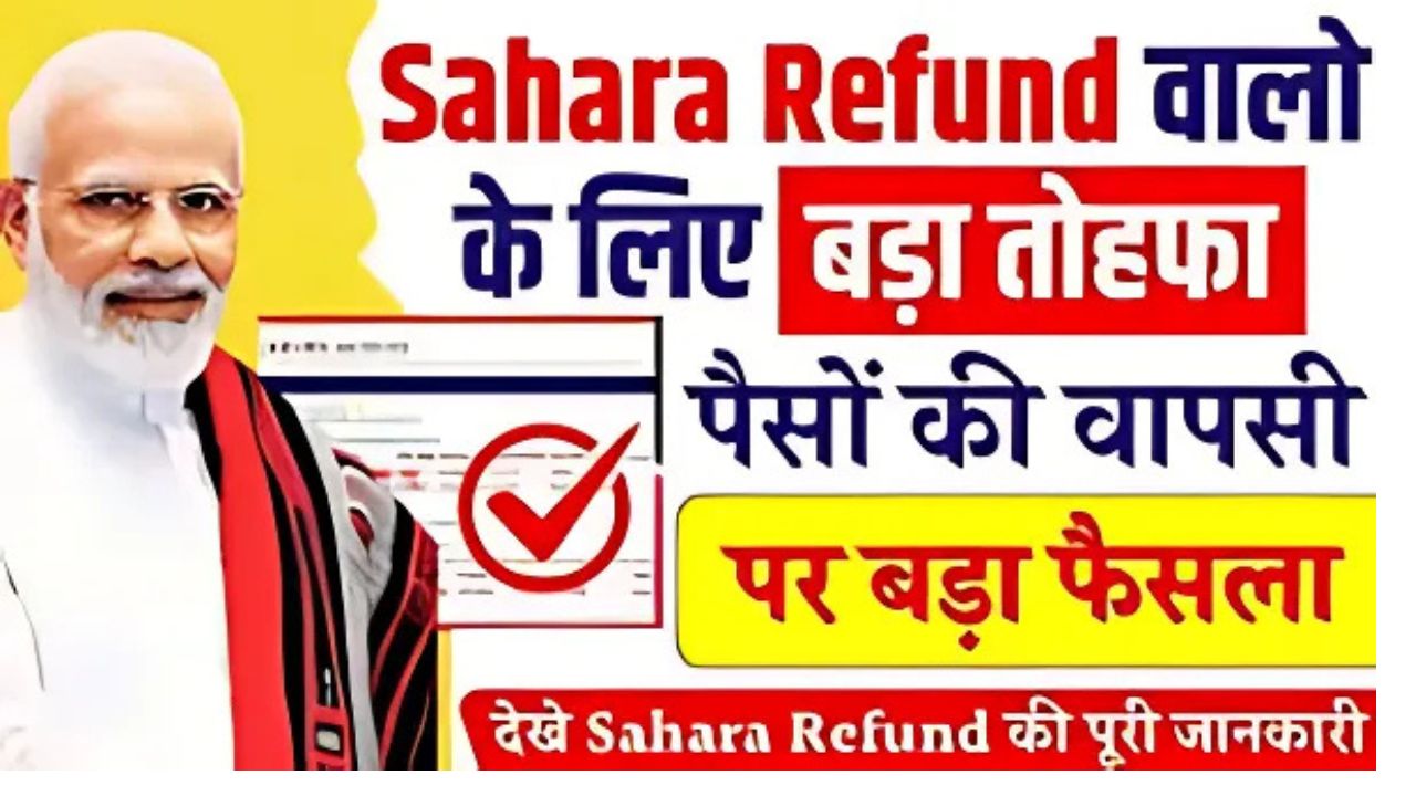 Sahara Refund वालो के लिए बड़ा तोहफा, पैसों की वापसी पर सरकार का बड़ा फैसला