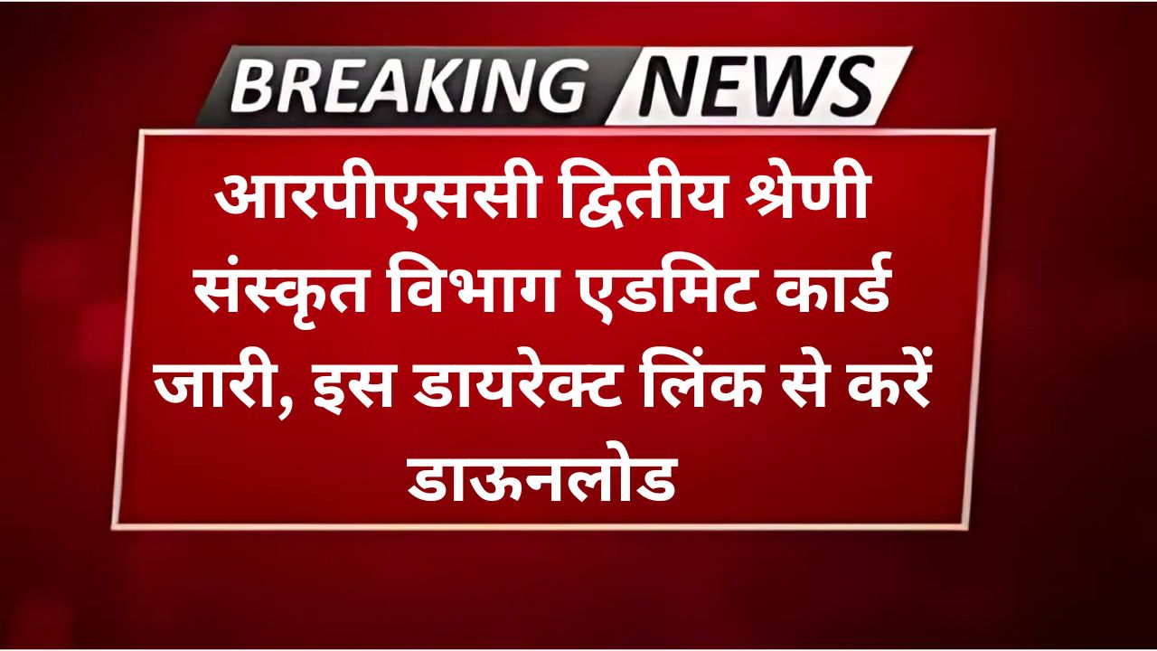 आरपीएससी द्वितीय श्रेणी संस्कृत विभाग एडमिट कार्ड जारी, इस डायरेक्ट लिंक से करें डाऊनलोड